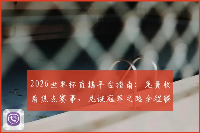 2026世界杯直播平台指南：免费收看焦点赛事，见证冠军之路全程解析
