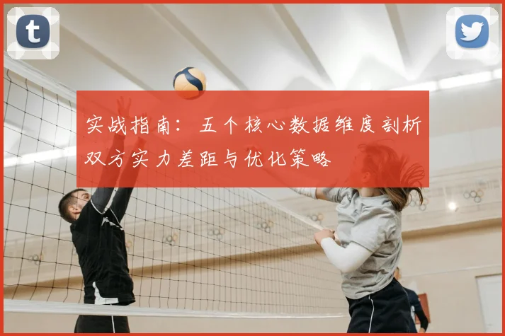 实战指南：五个核心数据维度剖析双方实力差距与优化策略